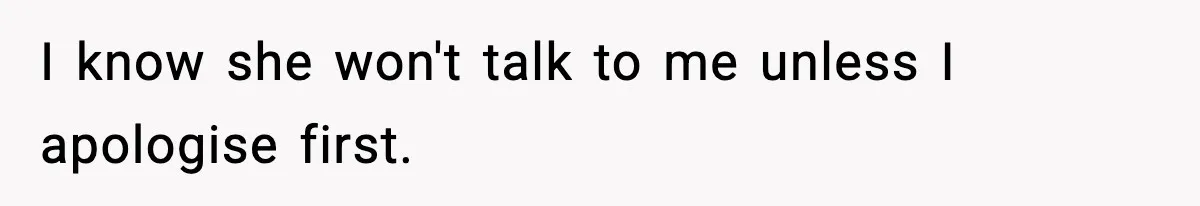 Mom Called To Vent About Her Daughter-In-Law, Then Blamed Her Daughter For Repeating It I know she won't talk to me unless I apologise first.