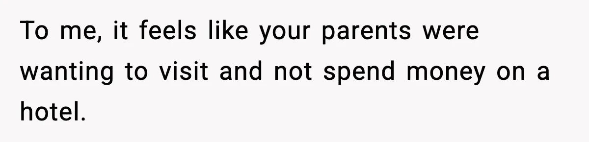 Mom Called To Vent About Her Daughter-In-Law, Then Blamed Her Daughter For Repeating It To me, it feels like your parents were wanting to visit and not spend money on a hotel.