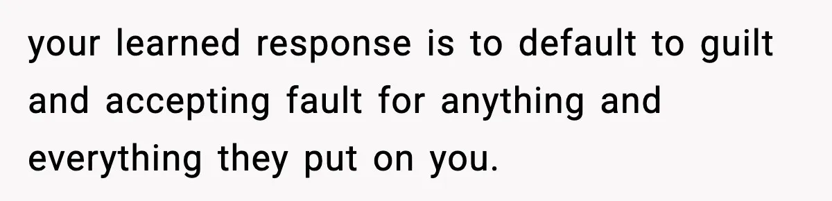 Mom Called To Vent About Her Daughter-In-Law, Then Blamed Her Daughter For Repeating It your learned response is to default to guilt and accepting fault for anything and everything they put on you.