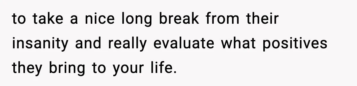 Mom Called To Vent About Her Daughter-In-Law, Then Blamed Her Daughter For Repeating It to take a nice long break from their insanity and really evaluate what positives they bring to your life.