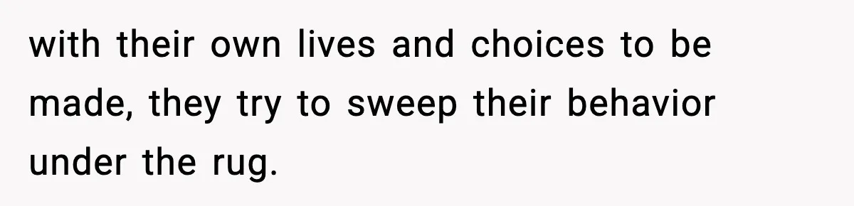 Mom Called To Vent About Her Daughter-In-Law, Then Blamed Her Daughter For Repeating It with their own lives and choices to be made, they try to sweep their behavior under the rug.