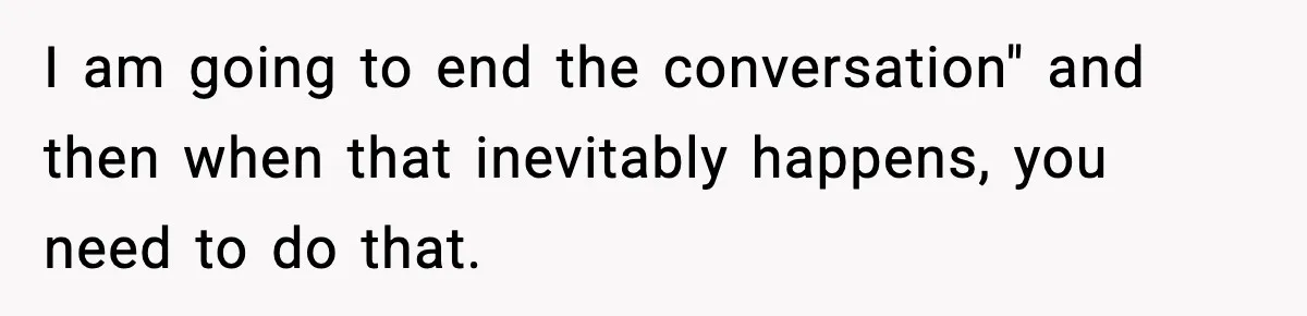 Mom Called To Vent About Her Daughter-In-Law, Then Blamed Her Daughter For Repeating It I am going to end the conversation" and then when that inevitably happens, you need to do that.