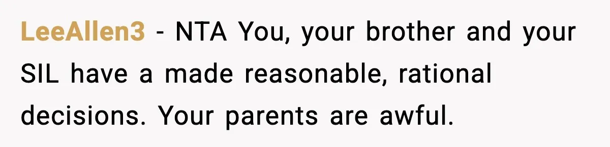Mom Called To Vent About Her Daughter-In-Law, Then Blamed Her Daughter For Repeating It LeeAllen3 − NTA You, your brother and your SIL have a made reasonable, rational decisions. Your parents are awful.