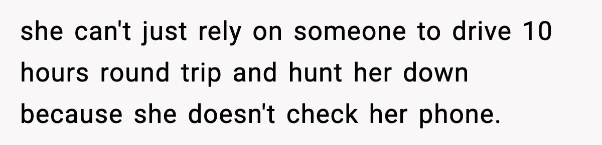 Daughter Ignored Every Message, Then Blamed Dad For Missing Grandma’s Funeral she can't just rely on someone to drive 10 hours round trip and hunt her down because she doesn't check her phone.