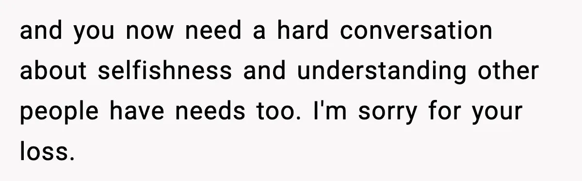 Daughter Ignored Every Message, Then Blamed Dad For Missing Grandma’s Funeral and you now need a hard conversation about selfishness and understanding other people have needs too. I'm sorry for your loss.