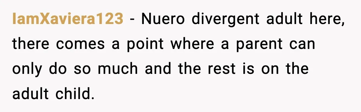 Daughter Ignored Every Message, Then Blamed Dad For Missing Grandma’s Funeral IamXaviera123 − Nuero divergent adult here, there comes a point where a parent can only do so much and the rest is on the adult child.