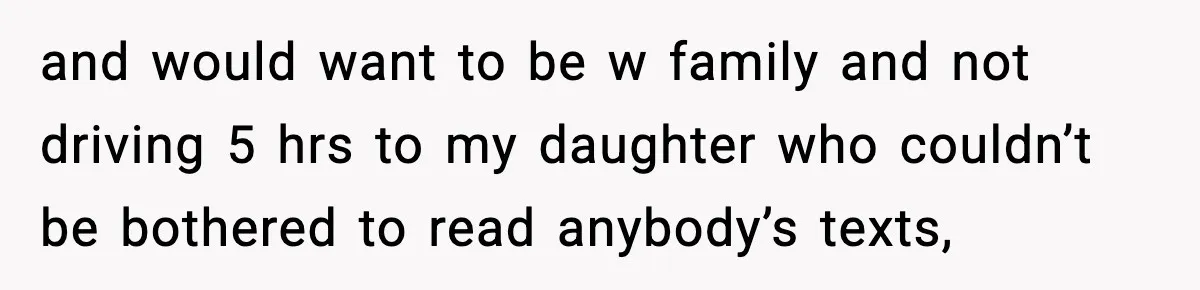 Daughter Ignored Every Message, Then Blamed Dad For Missing Grandma’s Funeral and would want to be w family and not driving 5 hrs to my daughter who couldn’t be bothered to read anybody’s texts,