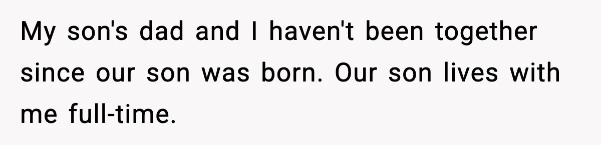 My son's dad and I haven't been together since our son was born. Our son lives with me full-time.