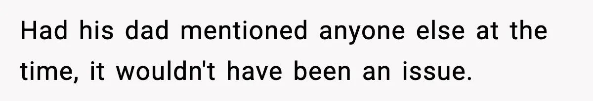 Had his dad mentioned anyone else at the time, it wouldn't have been an issue.