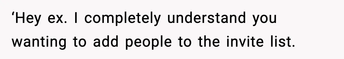 ‘Hey ex. I completely understand you wanting to add people to the invite list.