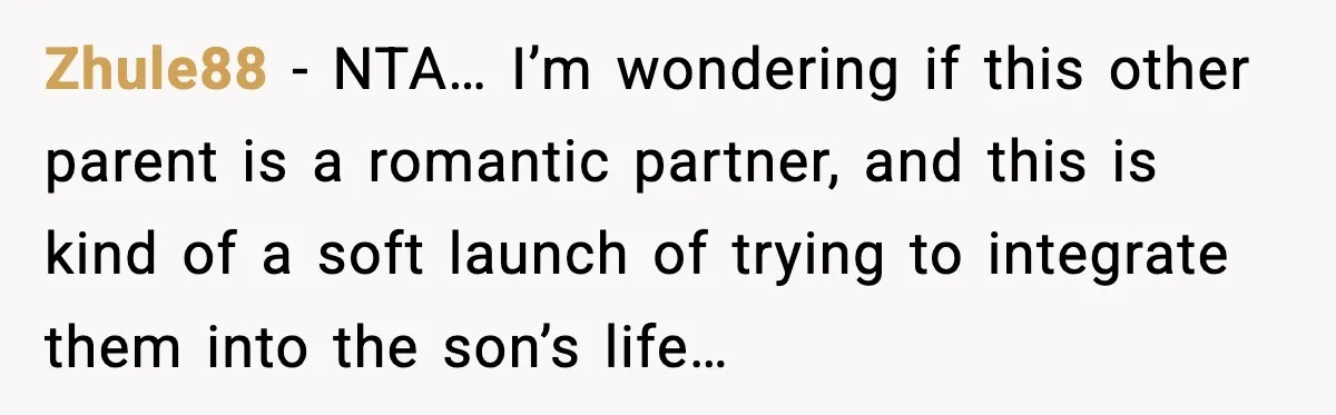 Zhule88 − NTA… I’m wondering if this other parent is a romantic partner, and this is kind of a soft launch of trying to integrate them into the son’s life…
