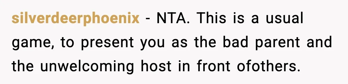 silverdeerphoenix − NTA. This is a usual game, to present you as the bad parent and the unwelcoming host in front ofothers.