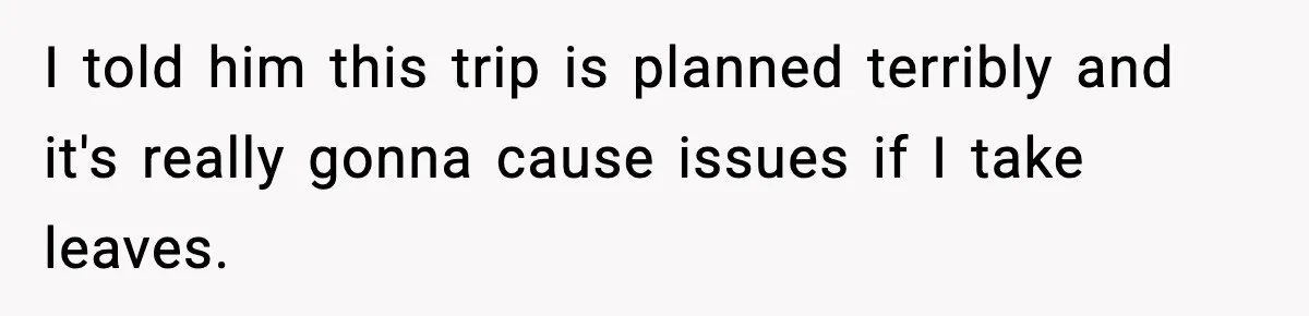 Friend Lied To Get Him On A Bachelor Trip, Then Asked Him To Pay The Bill I told him this trip is planned terribly and it's really gonna cause issues if I take leaves.