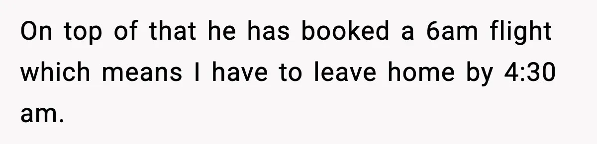 Friend Lied To Get Him On A Bachelor Trip, Then Asked Him To Pay The Bill On top of that he has booked a 6am flight which means I have to leave home by 4:30 am.