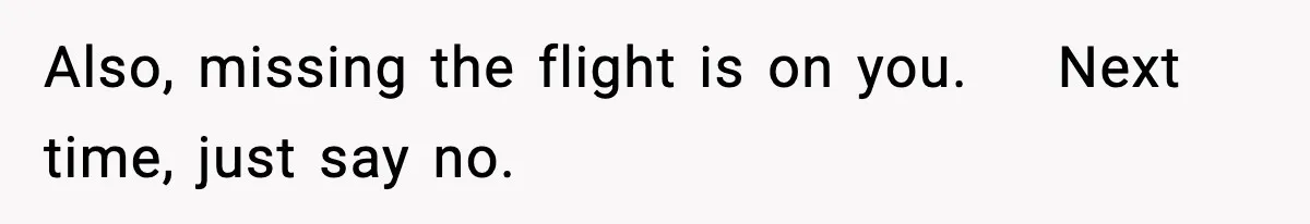 Friend Lied To Get Him On A Bachelor Trip, Then Asked Him To Pay The Bill Also, missing the flight is on you. Next time, just say no.