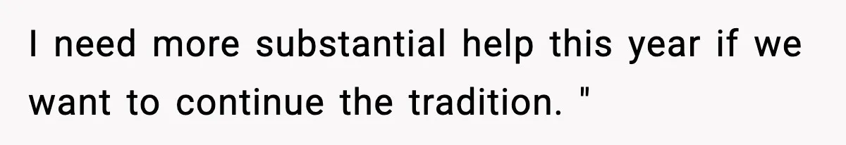 I need more substantial help this year if we want to continue the tradition. "