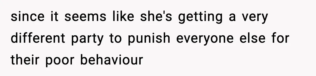 since it seems like she's getting a very different party to punish everyone else for their poor behaviour