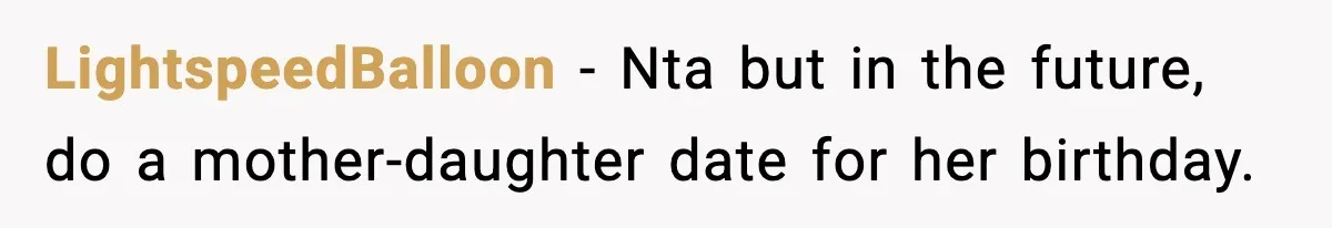 LightspeedBalloon − Nta but in the future, do a mother-daughter date for her birthday.