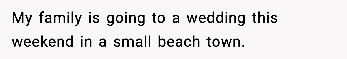 Mom Booked A Cabin Nobody Approved, So This Family Booked Their Own Stay My family is going to a wedding this weekend in a small beach town.