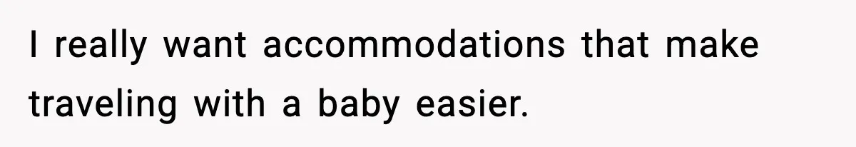 Mom Booked A Cabin Nobody Approved, So This Family Booked Their Own Stay I really want accommodations that make traveling with a baby easier.