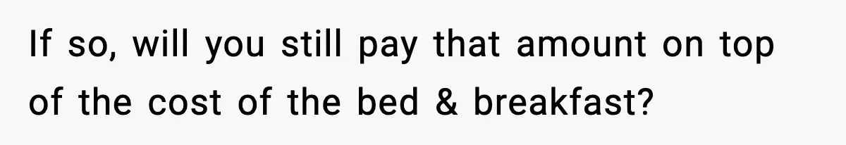 Mom Booked A Cabin Nobody Approved, So This Family Booked Their Own Stay If so, will you still pay that amount on top of the cost of the bed & breakfast?