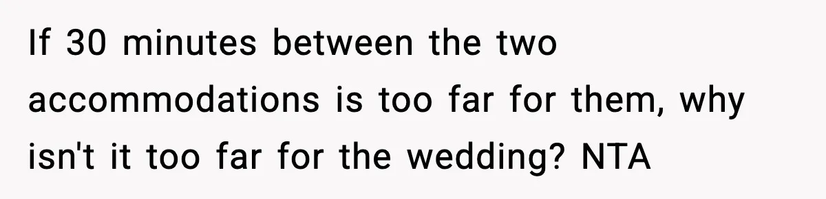 Mom Booked A Cabin Nobody Approved, So This Family Booked Their Own Stay If 30 minutes between the two accommodations is too far for them, why isn't it too far for the wedding? NTA