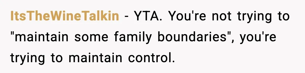 Parents Ban Daughter's Miami Trip, Reddit Says They're Holding On Too Tight ItsTheWineTalkin − YTA. You're not trying to "maintain some family boundaries", you're trying to maintain control.