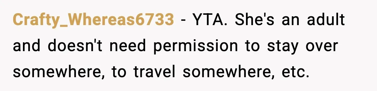 Parents Ban Daughter's Miami Trip, Reddit Says They're Holding On Too Tight Crafty_Whereas6733 − YTA. She's an adult and doesn't need permission to stay over somewhere, to travel somewhere, etc.