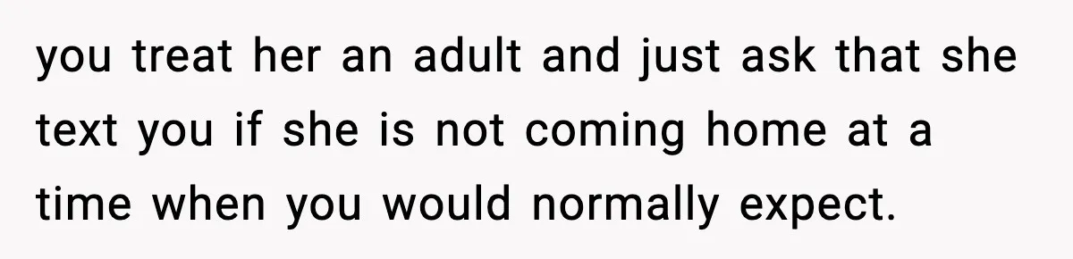 Parents Ban Daughter's Miami Trip, Reddit Says They're Holding On Too Tight you treat her an adult and just ask that she text you if she is not coming home at a time when you would normally expect.