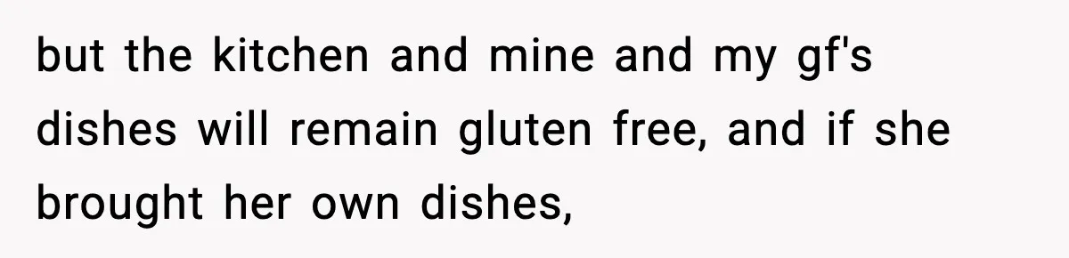 Sister Demands Full Kitchen Access, Even Though Gluten Makes Her Sibling Sick but the kitchen and mine and my gf's dishes will remain gluten free, and if she brought her own dishes,