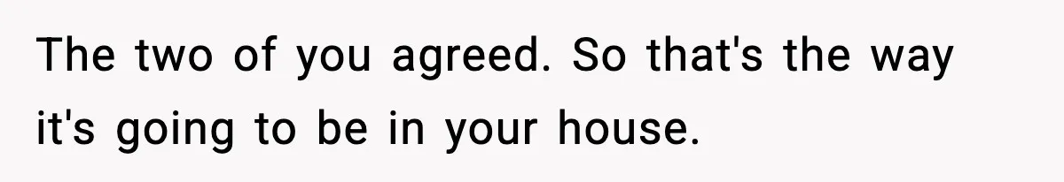 Sister Demands Full Kitchen Access, Even Though Gluten Makes Her Sibling Sick The two of you agreed. So that's the way it's going to be in your house.