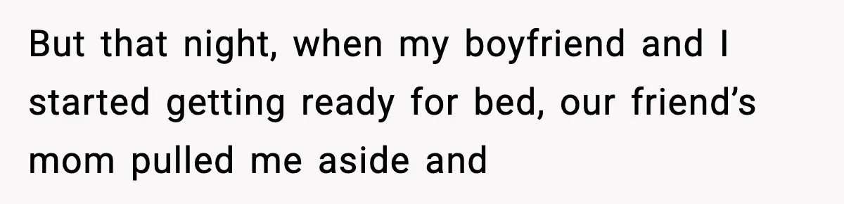 Couple Refuses To Follow Friend’s Parents’ Strange Sleeping Rule, Leaves For Hotel But that night, when my boyfriend and I started getting ready for bed, our friend’s mom pulled me aside and