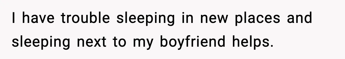 Couple Refuses To Follow Friend’s Parents’ Strange Sleeping Rule, Leaves For Hotel I have trouble sleeping in new places and sleeping next to my boyfriend helps.