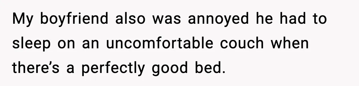 Couple Refuses To Follow Friend’s Parents’ Strange Sleeping Rule, Leaves For Hotel My boyfriend also was annoyed he had to sleep on an uncomfortable couch when there’s a perfectly good bed.