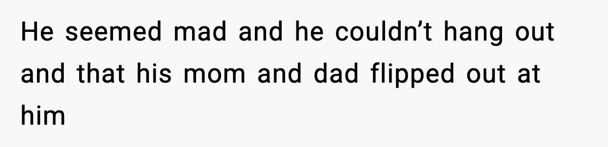 Couple Refuses To Follow Friend’s Parents’ Strange Sleeping Rule, Leaves For Hotel He seemed mad and he couldn’t hang out and that his mom and dad flipped out at him