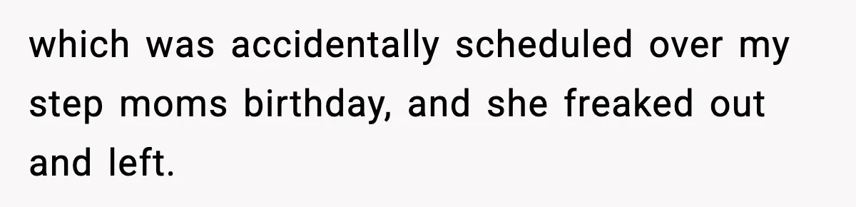 Teen Tries To Leave After Parents Threaten To Kick Her Out, Then Gets Blamed For “Causing Drama” which was accidentally scheduled over my step moms birthday, and she freaked out and left.