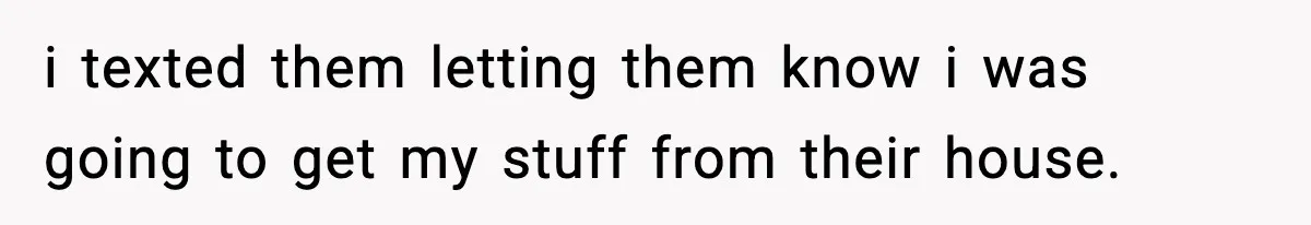Teen Tries To Leave After Parents Threaten To Kick Her Out, Then Gets Blamed For “Causing Drama” i texted them letting them know i was going to get my stuff from their house.