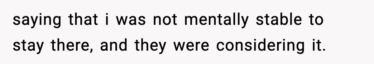 Teen Tries To Leave After Parents Threaten To Kick Her Out, Then Gets Blamed For “Causing Drama” saying that i was not mentally stable to stay there, and they were considering it.