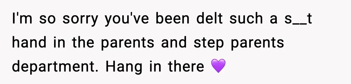 Teen Tries To Leave After Parents Threaten To Kick Her Out, Then Gets Blamed For “Causing Drama” I'm so sorry you've been delt such a s__t hand in the parents and step parents department. Hang in there 💜