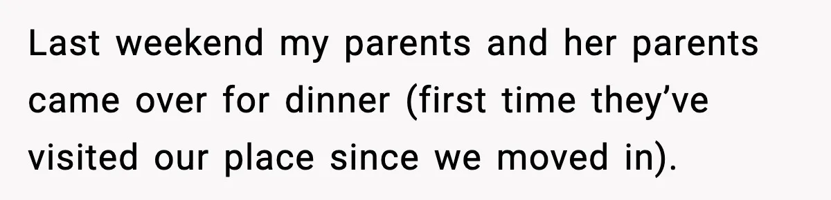 Man Refuses To Let Girlfriend’s Sister Stay After She Disrespects Him In Front Of Family Last weekend my parents and her parents came over for dinner (first time they’ve visited our place since we moved in).
