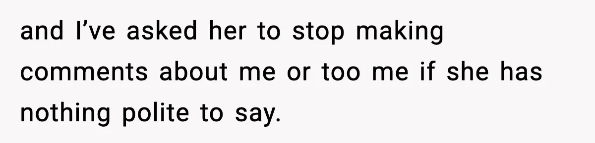 Man Refuses To Let Girlfriend’s Sister Stay After She Disrespects Him In Front Of Family and I’ve asked her to stop making comments about me or too me if she has nothing polite to say.