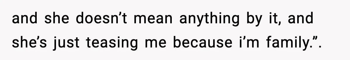 Man Refuses To Let Girlfriend’s Sister Stay After She Disrespects Him In Front Of Family and she doesn’t mean anything by it, and she’s just teasing me because i’m family.”.