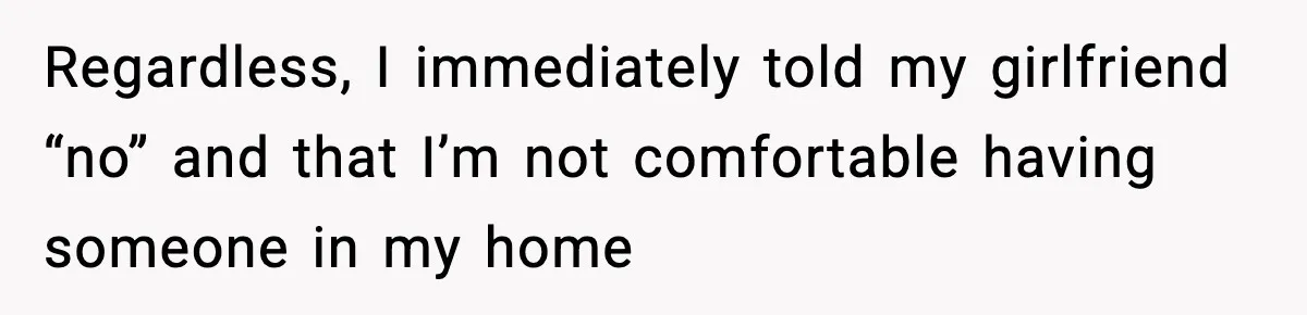 Man Refuses To Let Girlfriend’s Sister Stay After She Disrespects Him In Front Of Family Regardless, I immediately told my girlfriend “no” and that I’m not comfortable having someone in my home