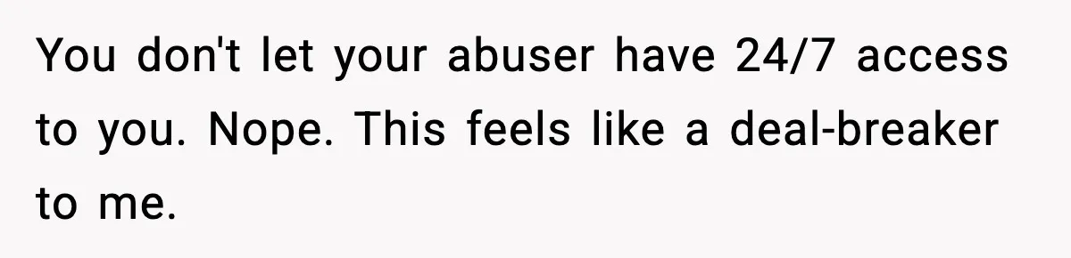 Man Refuses To Let Girlfriend’s Sister Stay After She Disrespects Him In Front Of Family You don't let your abuser have 24/7 access to you. Nope. This feels like a deal-breaker to me.