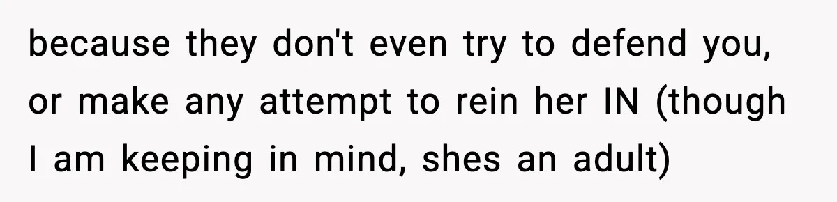 Man Refuses To Let Girlfriend’s Sister Stay After She Disrespects Him In Front Of Family because they don't even try to defend you, or make any attempt to rein her IN (though I am keeping in mind, shes an adult)