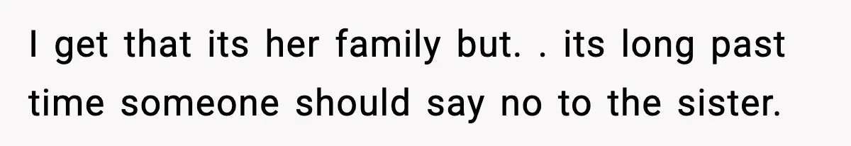 Man Refuses To Let Girlfriend’s Sister Stay After She Disrespects Him In Front Of Family I get that its her family but. . its long past time someone should say no to the sister.