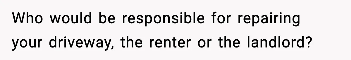 Homeowner Refuses to Let Neighbour Dig Up Driveway for EV Charger, Cites Recent Renovations Who would be responsible for repairing your driveway, the renter or the landlord?