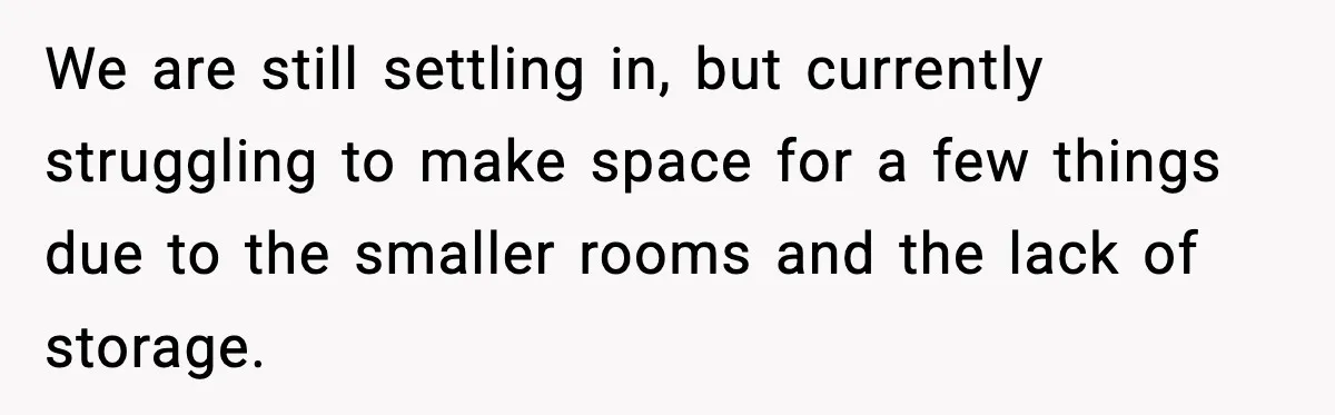 Sister Buys a Crib for Her Mom’s House, Then Demands Her Brother Sacrifice His Only Private Space We are still settling in, but currently struggling to make space for a few things due to the smaller rooms and the lack of storage.