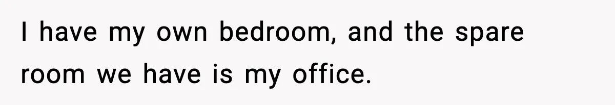 Sister Buys a Crib for Her Mom’s House, Then Demands Her Brother Sacrifice His Only Private Space I have my own bedroom, and the spare room we have is my office.