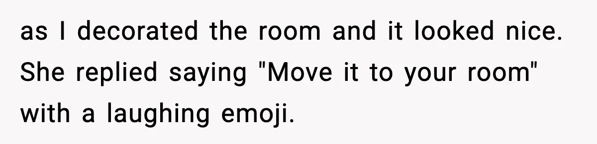 Sister Buys a Crib for Her Mom’s House, Then Demands Her Brother Sacrifice His Only Private Space as I decorated the room and it looked nice. She replied saying "Move it to your room" with a laughing emoji.